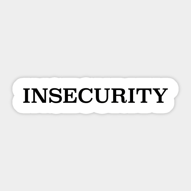 INSECURITY Sticker by geeshirts